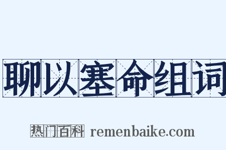 聊以塞命组词是什么意思的图片